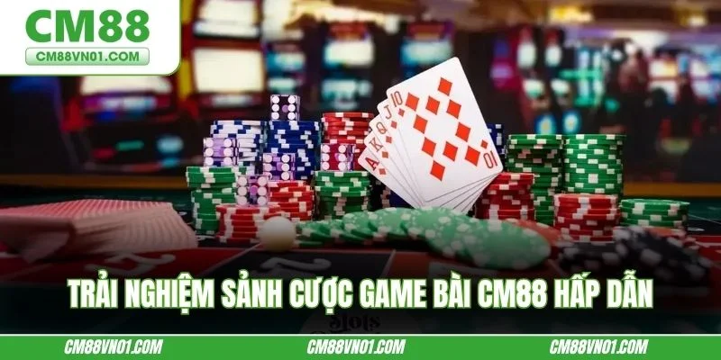 Trải nghiệm sảnh cược game bài CM88 hấp dẫn