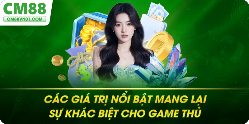 Các giá trị nổi bật mang lại sự khác biệt cho game thủ